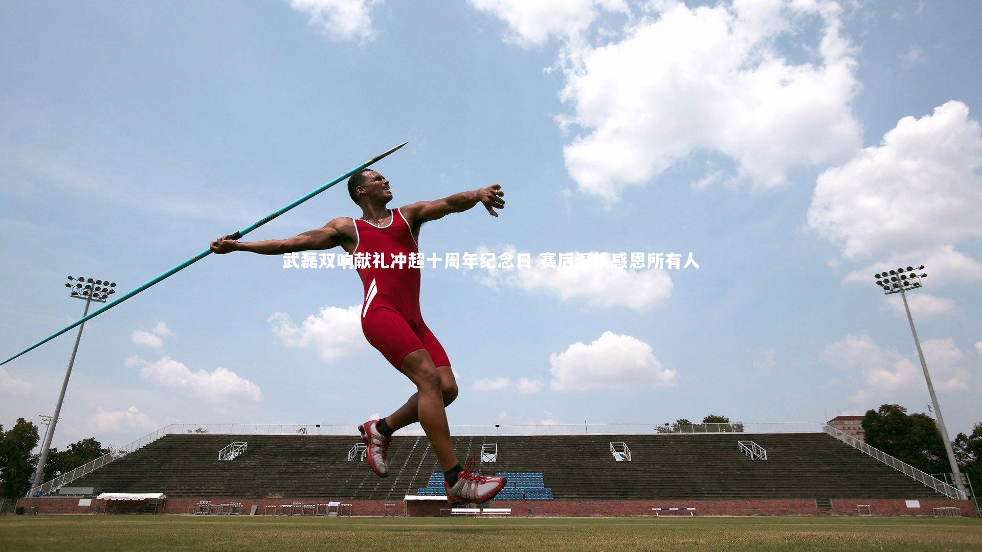 武磊双响献礼冲超十周年纪念日 赛后深情感恩所有人