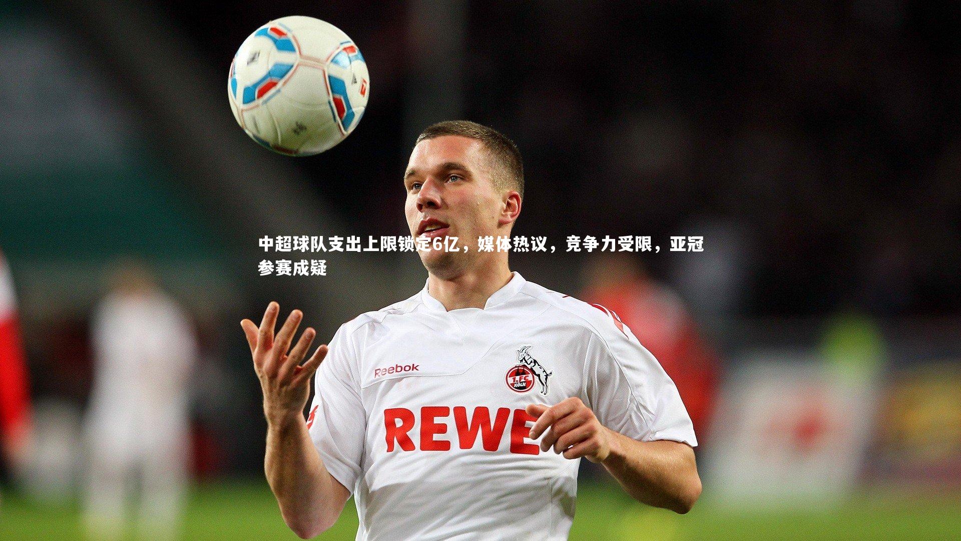 中超球队支出上限锁定6亿，媒体热议，竞争力受限，亚冠参赛成疑