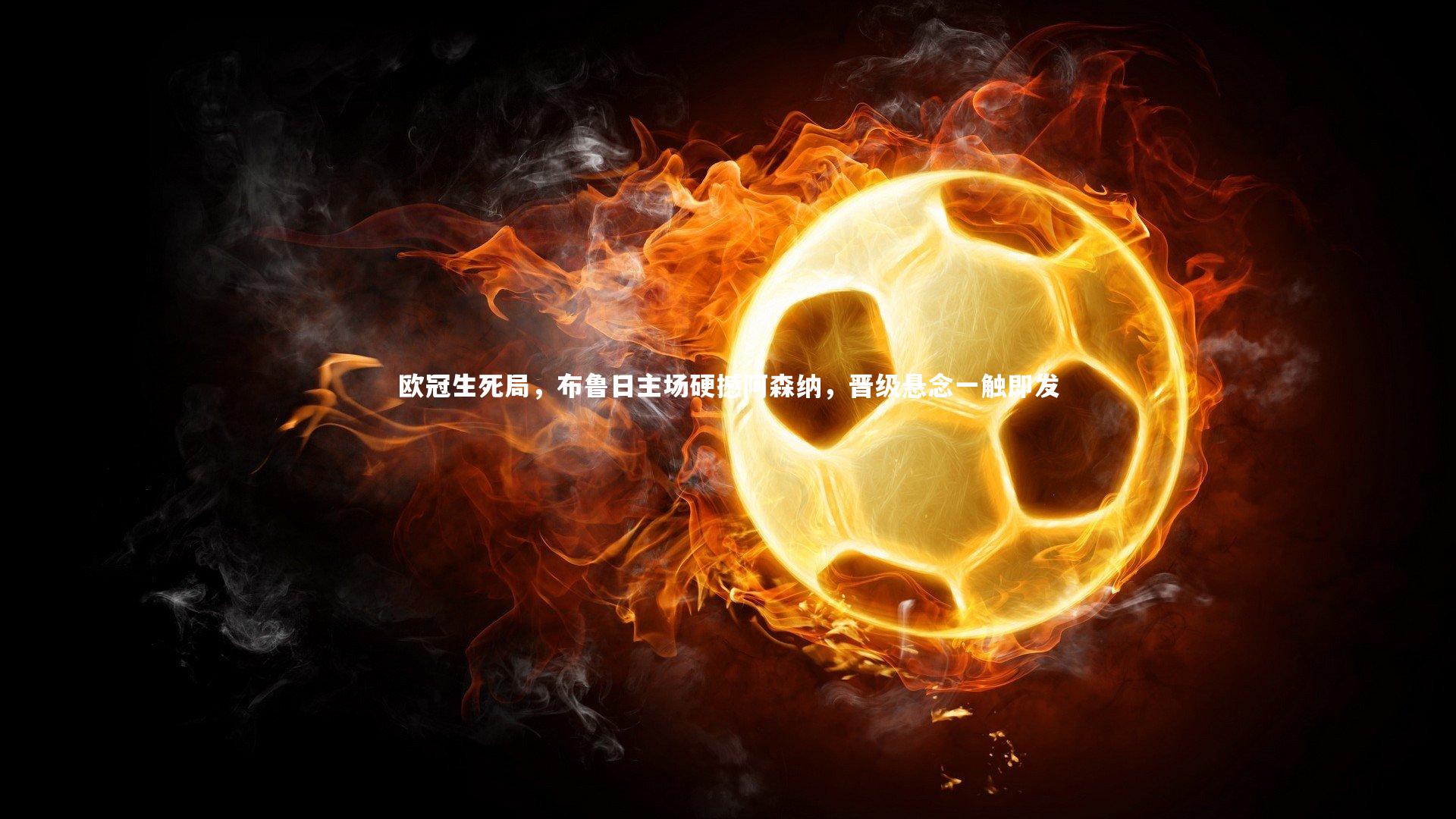 ng体育官方网站：欧冠生死局，布鲁日主场硬撼阿森纳，晋级悬念一触即发