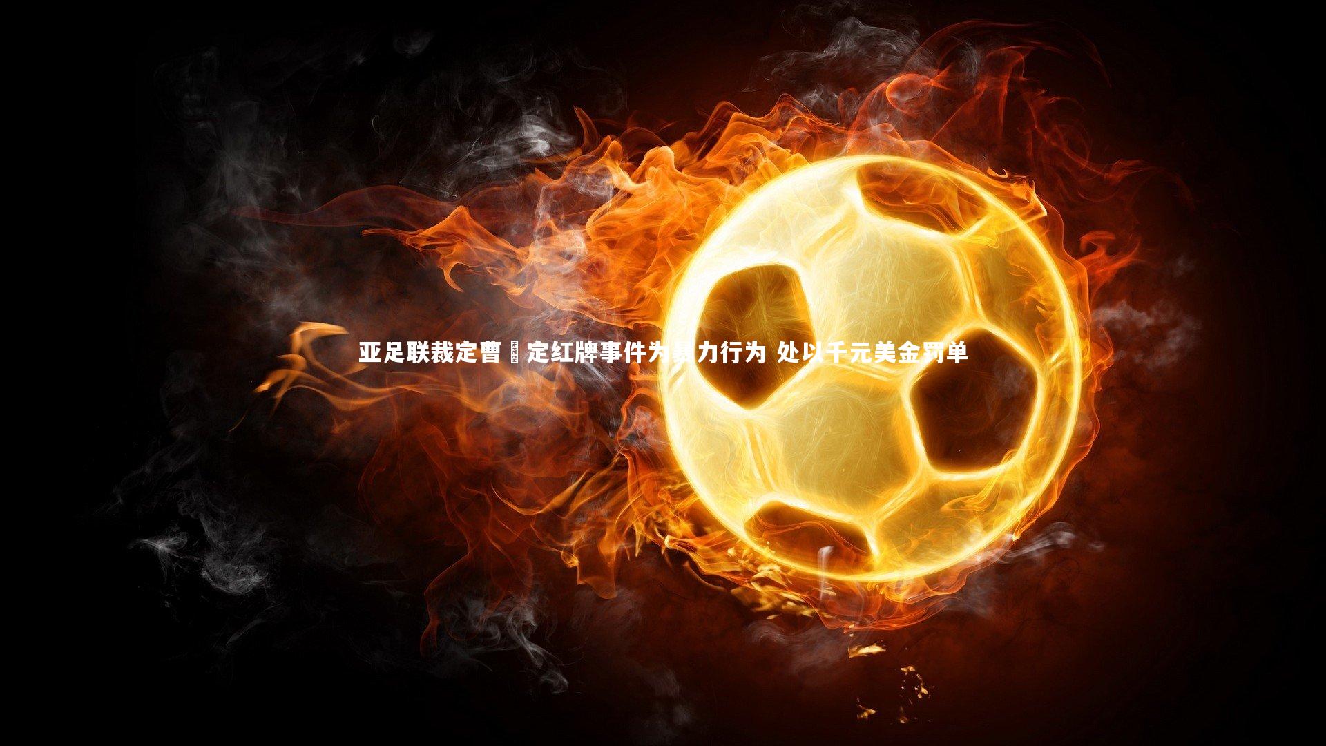 ng体育平台：亚足联裁定曹赟定红牌事件为暴力行为 处以千元美金罚单
